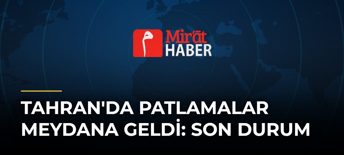 Tahran'da Patlamalar Meydana Geldi: Son Durum