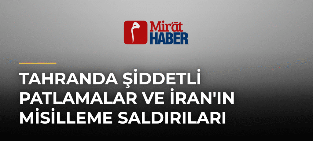 Tahranda Şiddetli Patlamalar ve İran’ın Misilleme Saldırıları