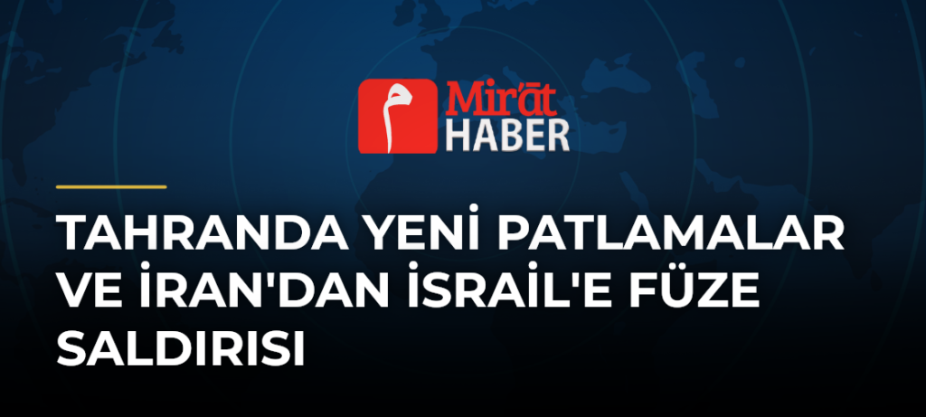 Tahranda Yeni Patlamalar ve İran’dan İsrail’e Füze Saldırısı