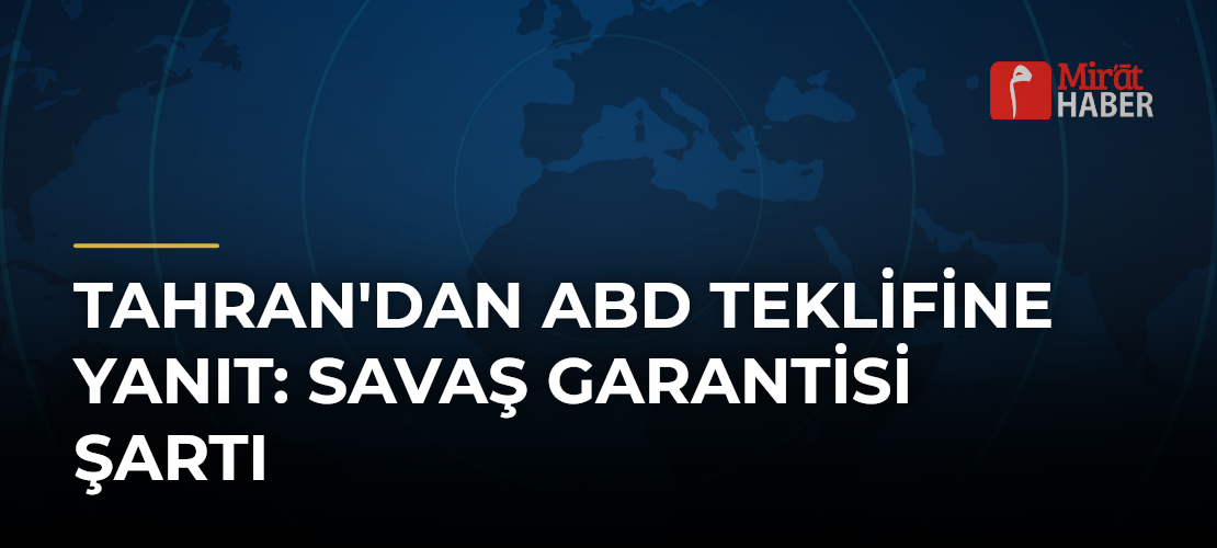 Tahran'dan ABD Teklifine Yanıt: Savaş Garantisi Şartı