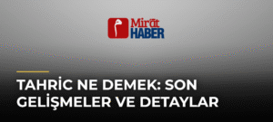Tahric Ne Demek: Son Gelişmeler ve Detaylar