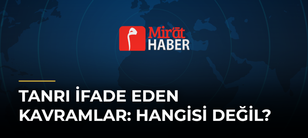 Tanrı İfade Eden Kavramlar: Hangisi Değil?
