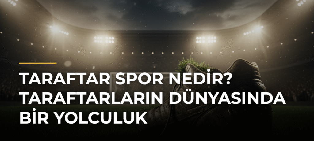 Taraftar Spor Nedir? Taraftarların Dünyasında Bir Yolculuk