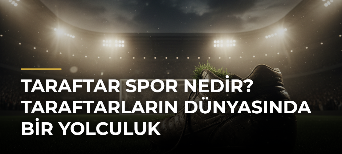 Taraftar Spor Nedir? Taraftarların Dünyasında Bir Yolculuk