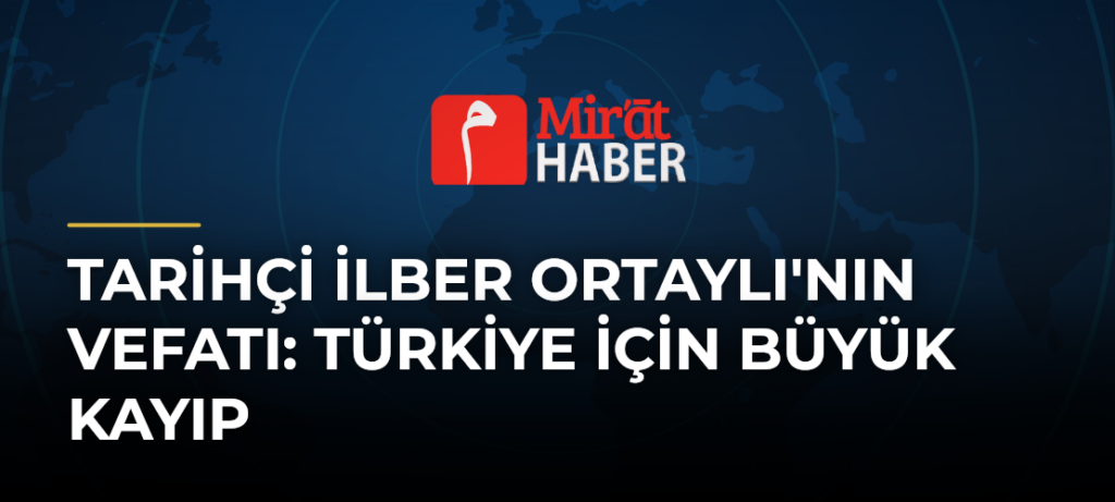 Tarihçi İlber Ortaylı’nın Vefatı: Türkiye İçin Büyük Kayıp