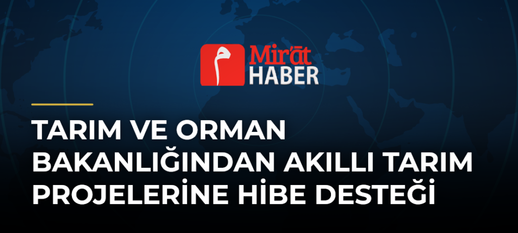 Tarım ve Orman Bakanlığından Akıllı Tarım Projelerine Hibe Desteği
