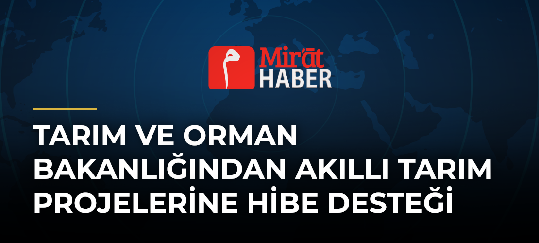 Tarım ve Orman Bakanlığından Akıllı Tarım Projelerine Hibe Desteği