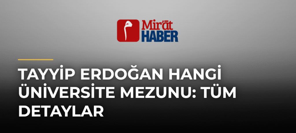 Tayyip Erdoğan Hangi Üniversite Mezunu: Tüm Detaylar