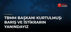 TBMM Başkanı Kurtulmuş: Barış ve İstikrarın Yanındayız