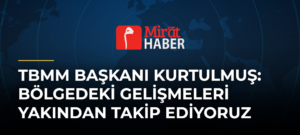 TBMM Başkanı Kurtulmuş: Bölgedeki Gelişmeleri Yakından Takip Ediyoruz