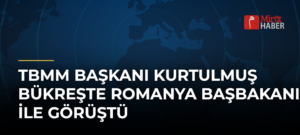 TBMM Başkanı Kurtulmuş Bükreşte Romanya Başbakanı ile Görüştü