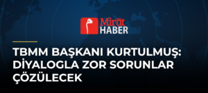 TBMM Başkanı Kurtulmuş: Diyalogla Zor Sorunlar Çözülecek