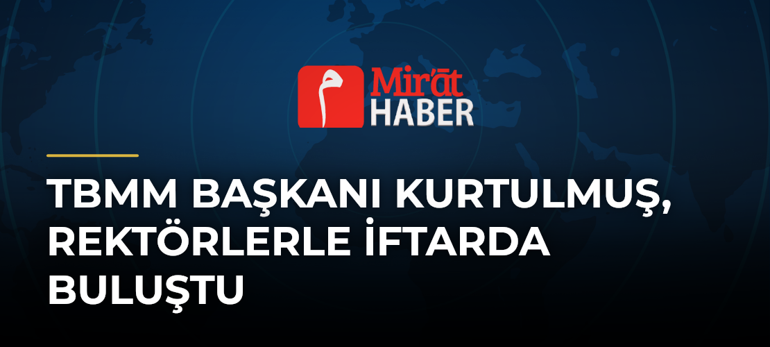 TBMM Başkanı Kurtulmuş, Rektörlerle İftarda Buluştu
