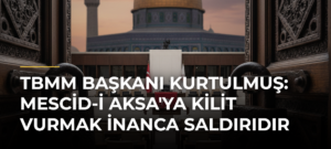 TBMM Başkanı Kurtulmuş: Mescid-i Aksa’ya Kilit Vurmak İnanca Saldırıdır