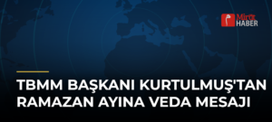 TBMM Başkanı Kurtulmuş’tan Ramazan Ayına Veda Mesajı