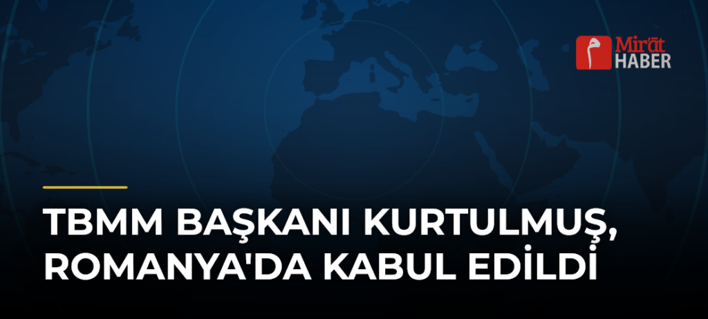 TBMM Başkanı Kurtulmuş, Romanya’da Kabul Edildi