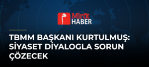 TBMM Başkanı Kurtulmuş: Siyaset Diyalogla Sorun Çözecek