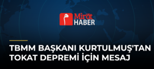 TBMM Başkanı Kurtulmuş’tan Tokat Depremi İçin Mesaj