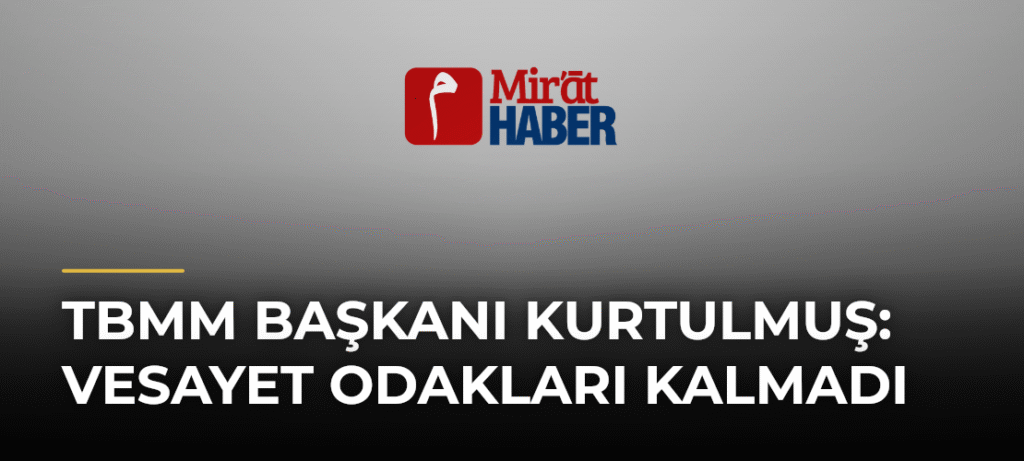 TBMM Başkanı Kurtulmuş: Vesayet Odakları Kalmadı