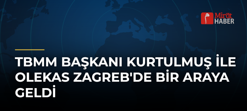 TBMM Başkanı Kurtulmuş ile Olekas Zagreb’de Bir Araya Geldi