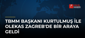 TBMM Başkanı Kurtulmuş ile Olekas Zagreb’de Bir Araya Geldi