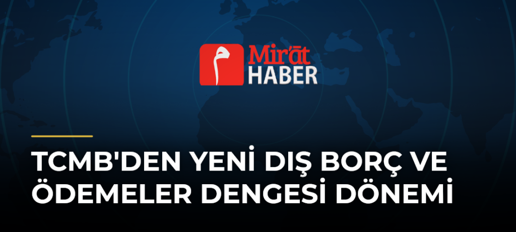 TCMB’den Yeni Dış Borç ve Ödemeler Dengesi Dönemi