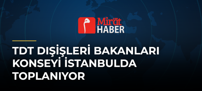 TDT Dışişleri Bakanları Konseyi İstanbulda Toplanıyor