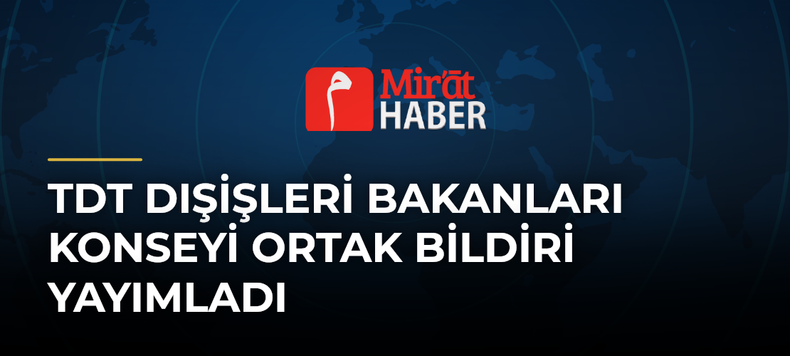 TDT Dışişleri Bakanları Konseyi Ortak Bildiri Yayımladı