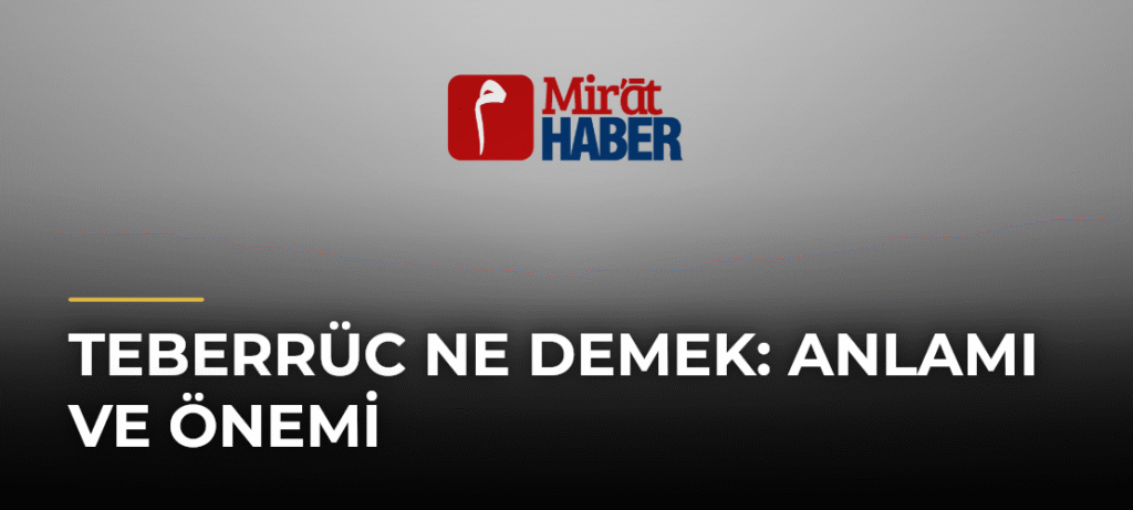 Teberrüc Ne Demek: Anlamı ve Önemi