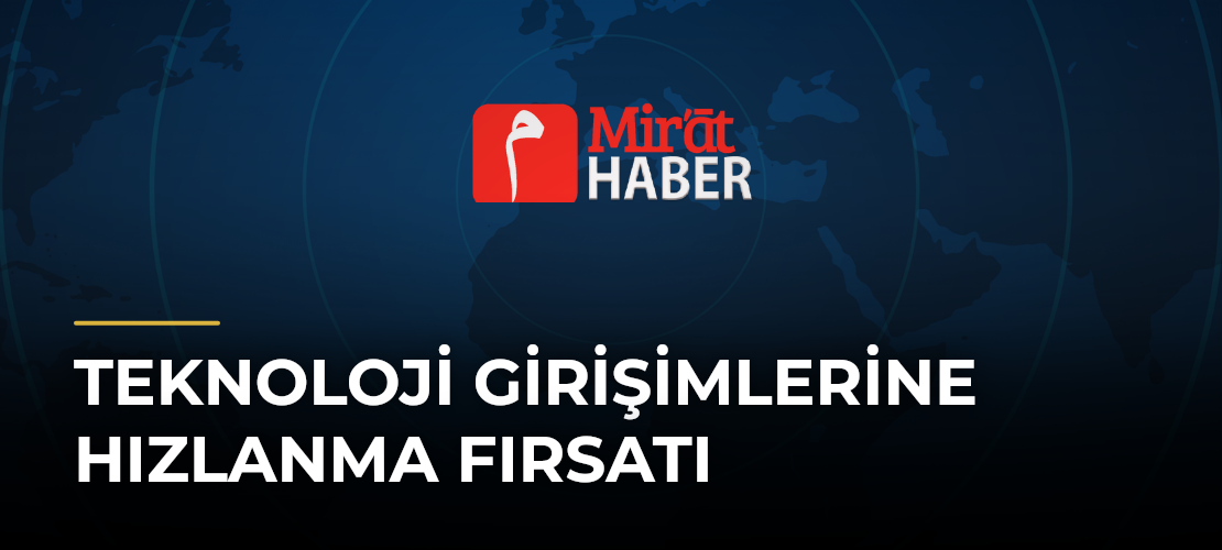 Teknoloji Girişimlerine Hızlanma Fırsatı - Mirat Haber