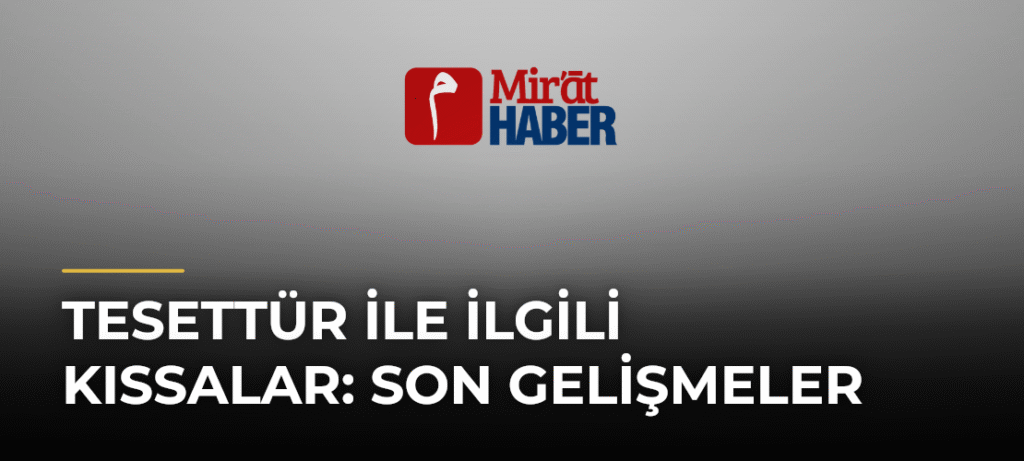 Tesettür ile İlgili Kıssalar: Son Gelişmeler