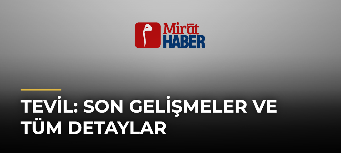 Tevil: Son Gelişmeler ve Tüm Detaylar