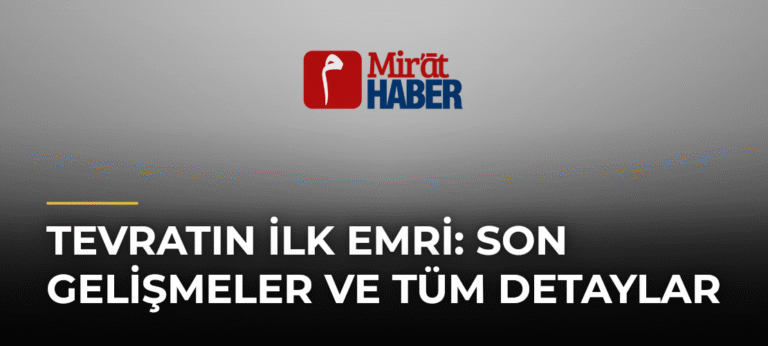 Tevratın İlk Emri: Son Gelişmeler ve Tüm Detaylar