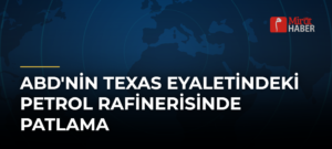 ABD’nin Texas Eyaletindeki Petrol Rafinerisinde Patlama