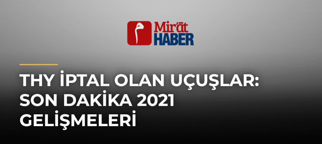 Thy İptal Olan Uçuşlar: Son Dakika 2021 Gelişmeleri