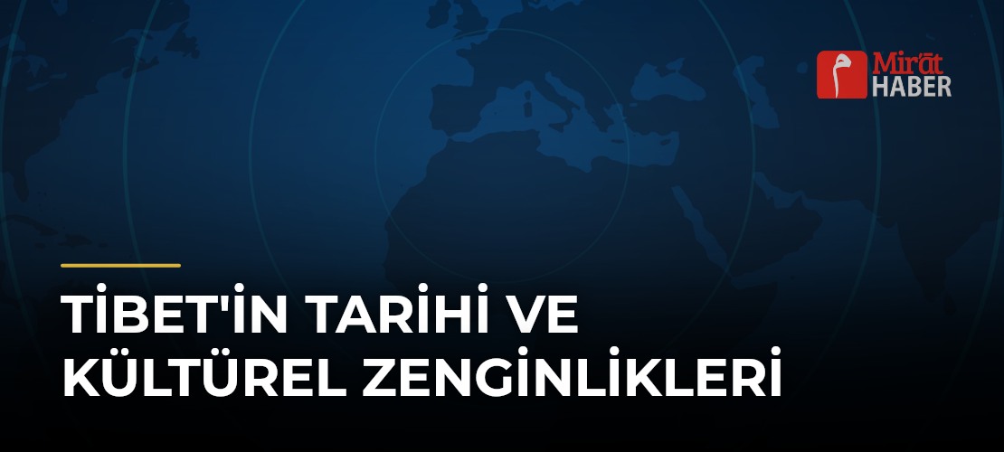 Tibet'in Tarihi ve Kültürel Zenginlikleri