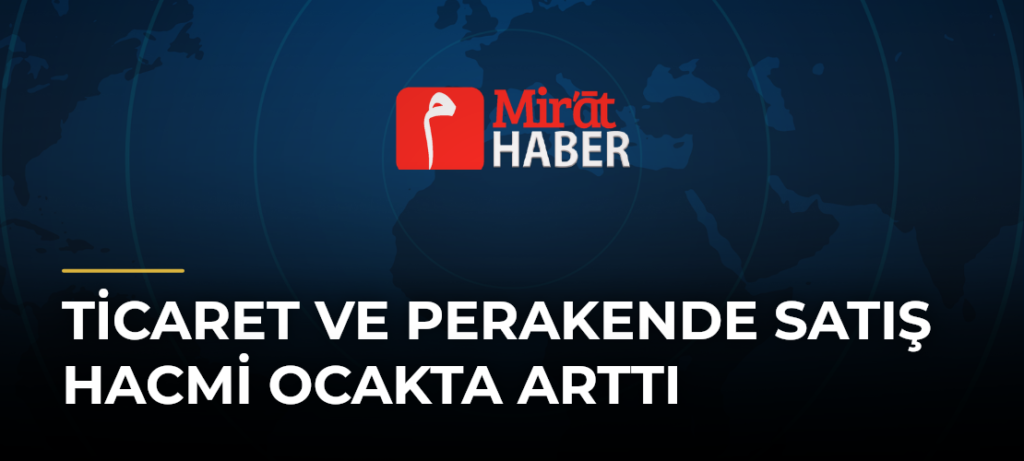 Ticaret ve Perakende Satış Hacmi Ocakta Arttı