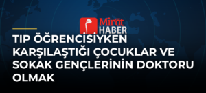 Tıp Öğrencisiyken Karşılaştığı Çocuklar ve Sokak Gençlerinin Doktoru Olmak