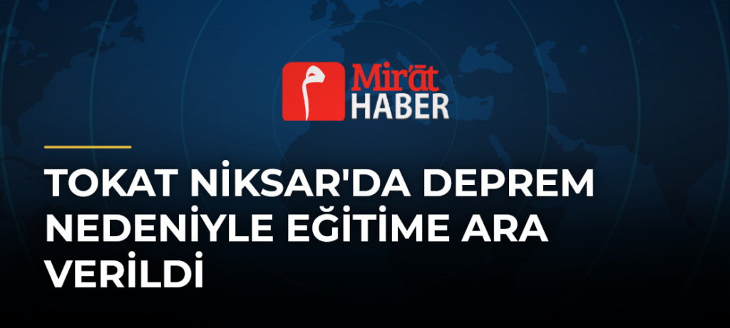 Tokat Niksar’da Deprem Nedeniyle Eğitime Ara Verildi