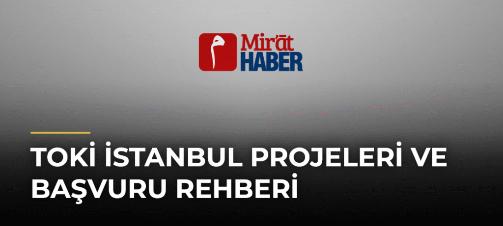 TOKİ İstanbul Projeleri ve Başvuru Rehberi