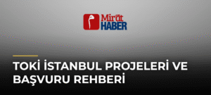 TOKİ İstanbul Projeleri ve Başvuru Rehberi