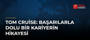 Tom Cruise: Başarılarla Dolu Bir Kariyerin Hikayesi