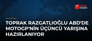 Toprak Razgatlıoğlu ABD’de MotoGP’nin Üçüncü Yarışına Hazırlanıyor