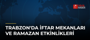 Trabzon’da İftar Mekanları ve Ramazan Etkinlikleri
