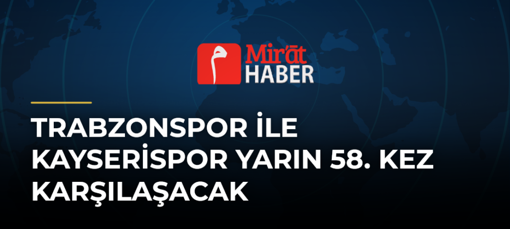 Trabzonspor ile Kayserispor Yarın 58. Kez Karşılaşacak
