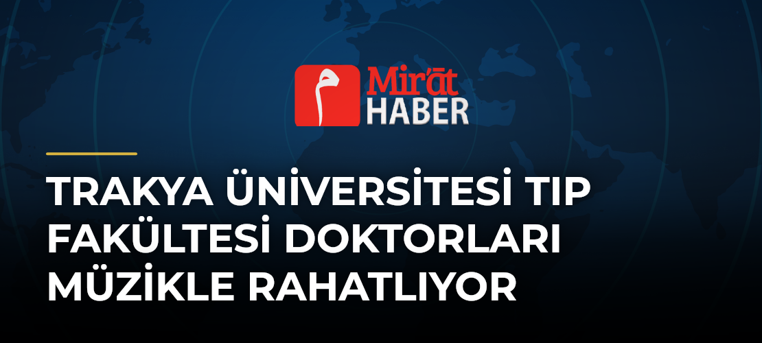 Trakya Üniversitesi Tıp Fakültesi Doktorları Müzikle Rahatlıyor