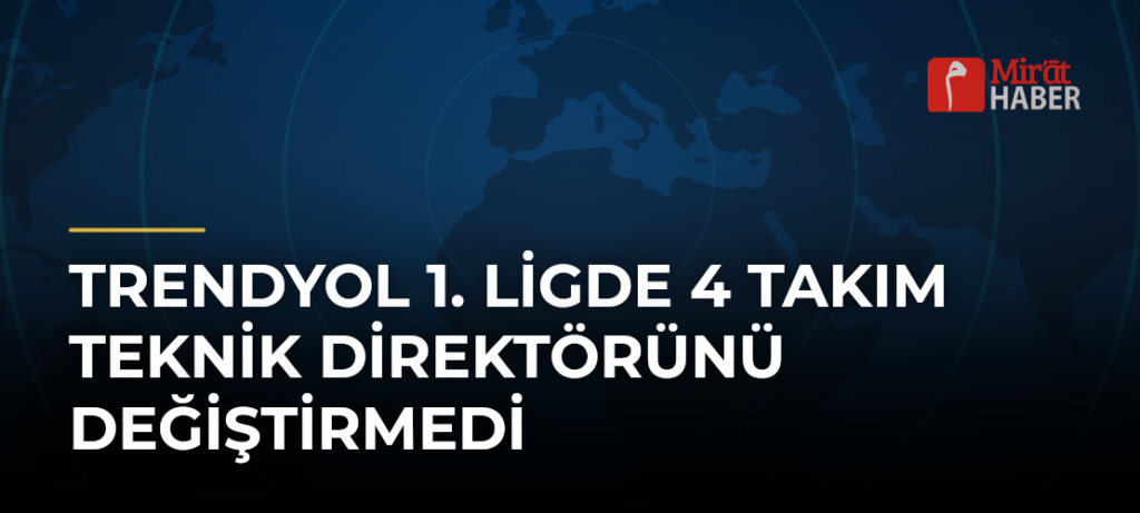 Trendyol 1. Ligde 4 Takım Teknik Direktörünü Değiştirmedi