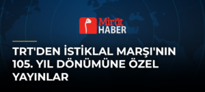 TRT’den İstiklal Marşı’nın 105. Yıl Dönümüne Özel Yayınlar