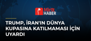 Trump, İran’ın Dünya Kupasına Katılmaması İçin Uyardı