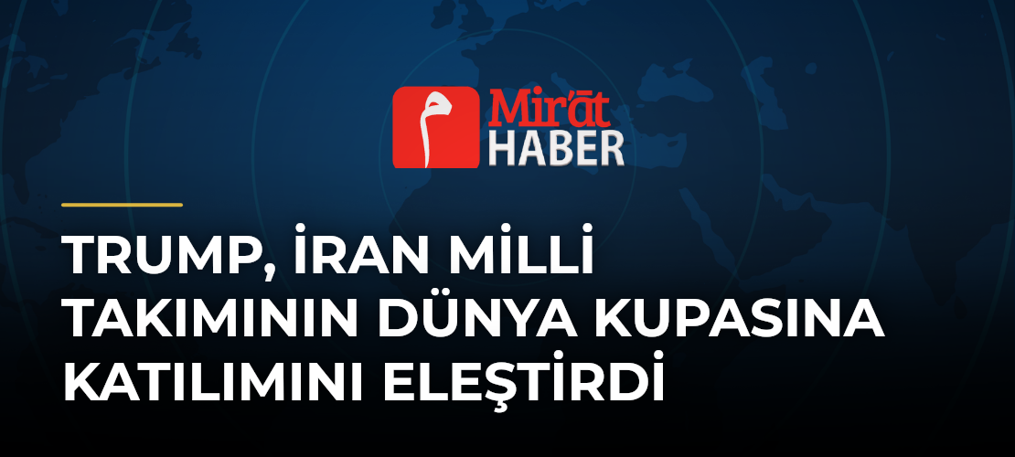 Trump, İran Milli Takımının Dünya Kupasına Katılımını Eleştirdi
